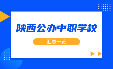 陕西省2023年具有招生资质的公办中等职业学校汇总